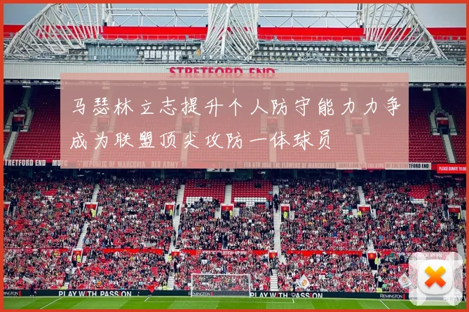 马瑟林立志提升个人防守能力力争成为联盟顶尖攻防一体球员