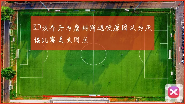 KD谈乔丹与詹姆斯退役原因认为厌倦比赛是共同点