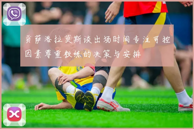 贡萨洛拉莫斯谈出场时间专注可控因素尊重教练的决策与安排